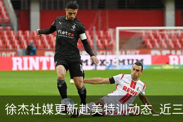 徐杰社媒更新赴美特训动态 近三次入选男篮集训均无缘正规大名单